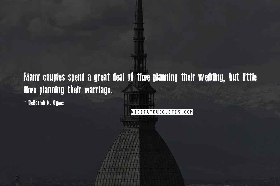 DeBorrah K. Ogans Quotes: Many couples spend a great deal of time planning their wedding, but little time planning their marriage.