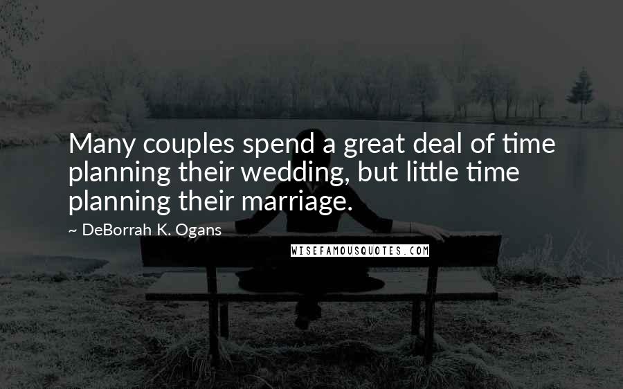 DeBorrah K. Ogans Quotes: Many couples spend a great deal of time planning their wedding, but little time planning their marriage.