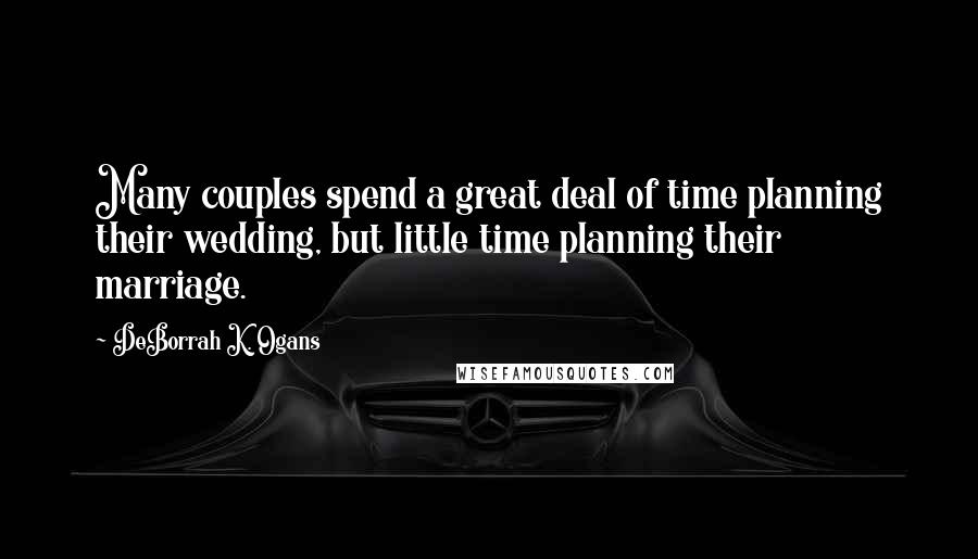 DeBorrah K. Ogans Quotes: Many couples spend a great deal of time planning their wedding, but little time planning their marriage.