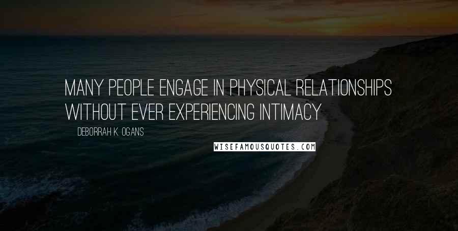 DeBorrah K. Ogans Quotes: Many people engage in physical relationships without ever experiencing intimacy