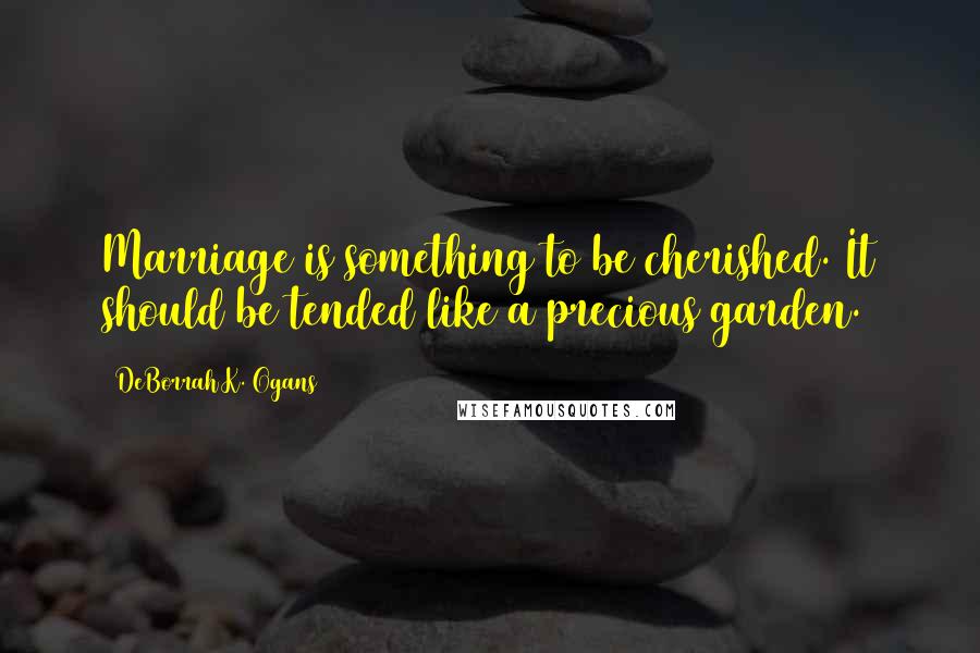 DeBorrah K. Ogans Quotes: Marriage is something to be cherished. It should be tended like a precious garden.