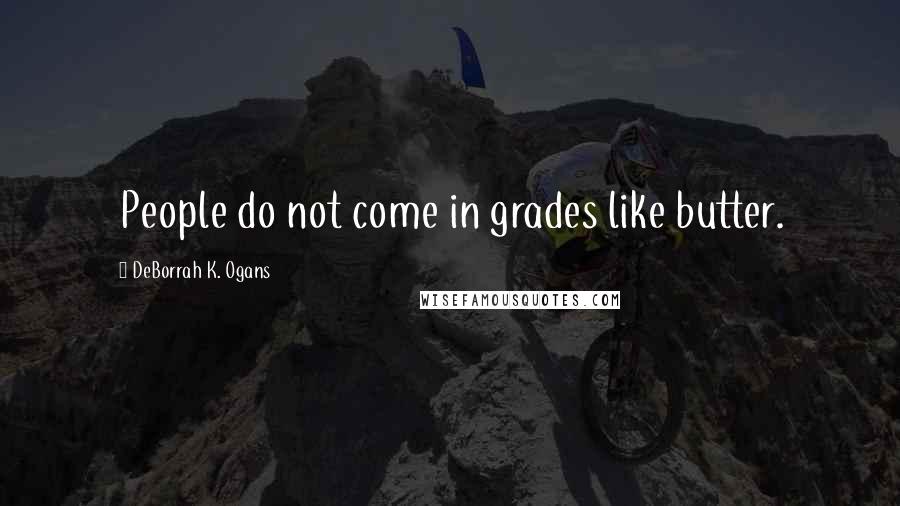 DeBorrah K. Ogans Quotes: People do not come in grades like butter.