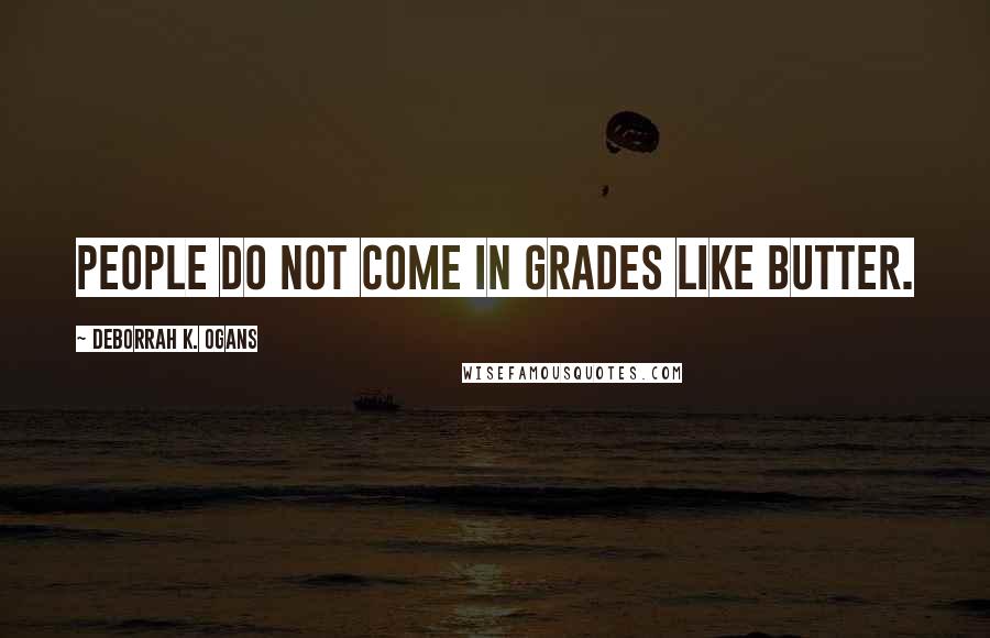 DeBorrah K. Ogans Quotes: People do not come in grades like butter.