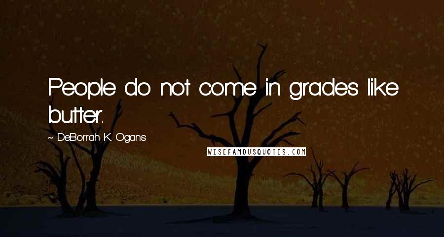 DeBorrah K. Ogans Quotes: People do not come in grades like butter.