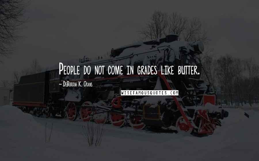 DeBorrah K. Ogans Quotes: People do not come in grades like butter.