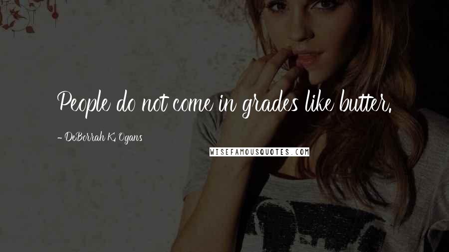 DeBorrah K. Ogans Quotes: People do not come in grades like butter.