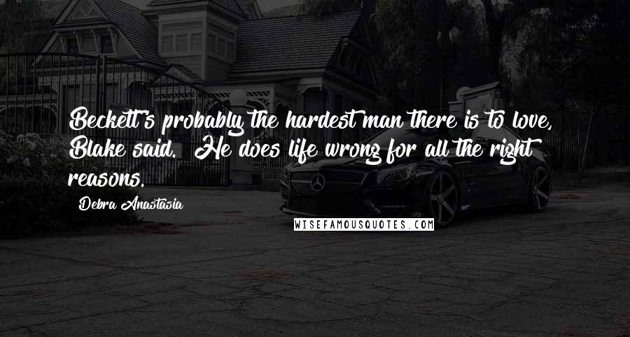 Debra Anastasia Quotes: Beckett's probably the hardest man there is to love," Blake said. "He does life wrong for all the right reasons.