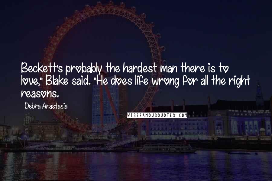 Debra Anastasia Quotes: Beckett's probably the hardest man there is to love," Blake said. "He does life wrong for all the right reasons.