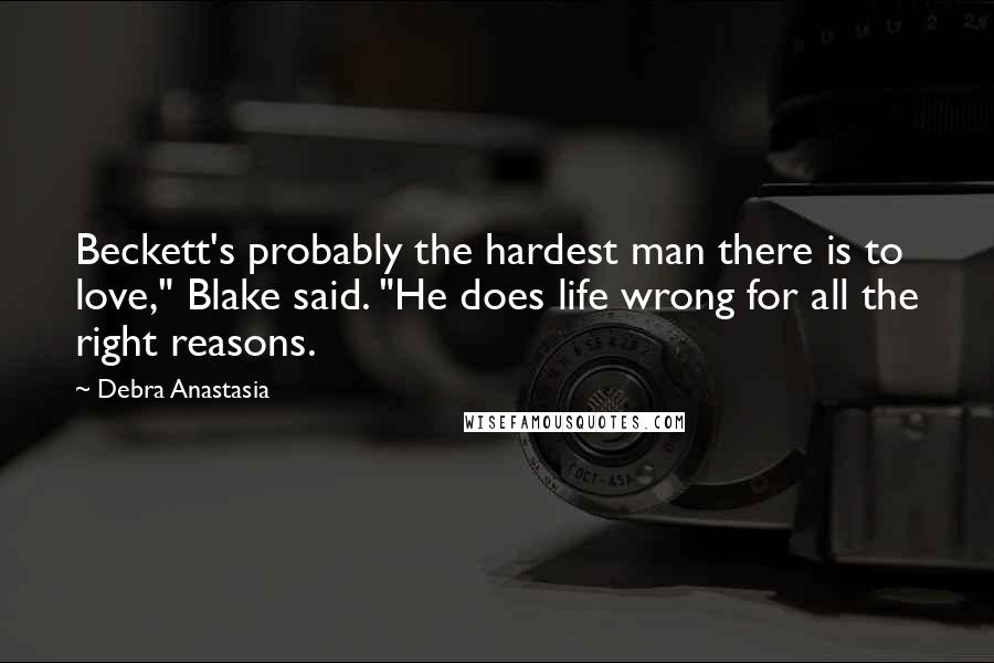Debra Anastasia Quotes: Beckett's probably the hardest man there is to love," Blake said. "He does life wrong for all the right reasons.
