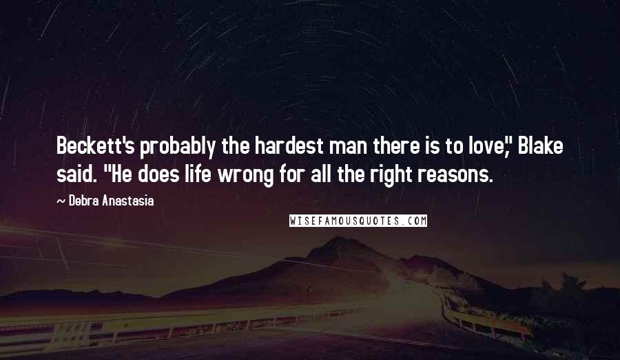 Debra Anastasia Quotes: Beckett's probably the hardest man there is to love," Blake said. "He does life wrong for all the right reasons.