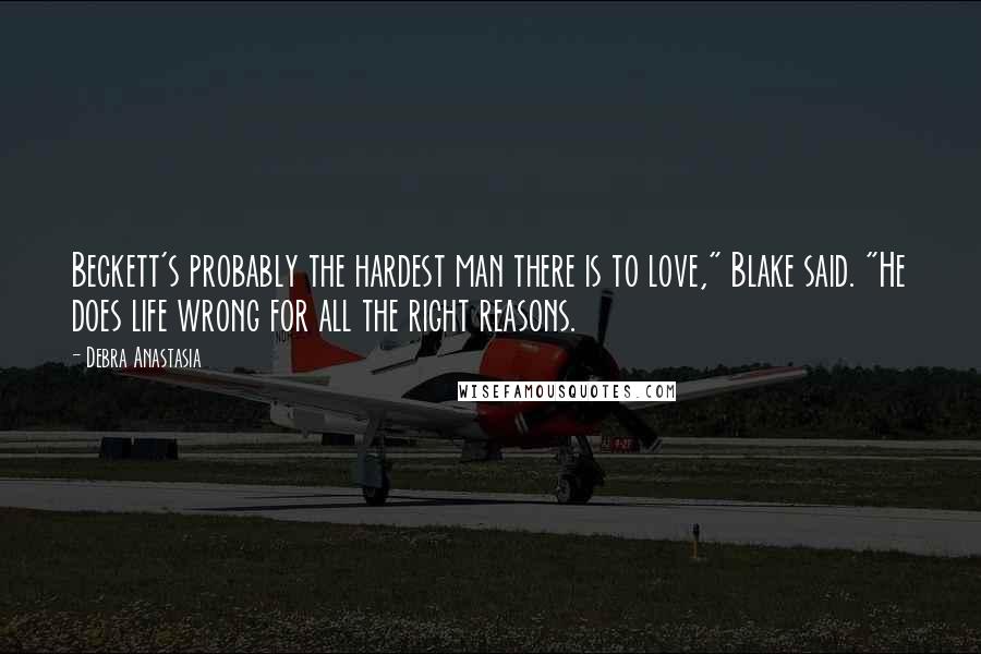 Debra Anastasia Quotes: Beckett's probably the hardest man there is to love," Blake said. "He does life wrong for all the right reasons.