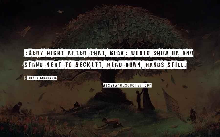 Debra Anastasia Quotes: Every night after that, Blake would show up and stand next to Beckett, head down, hands still.