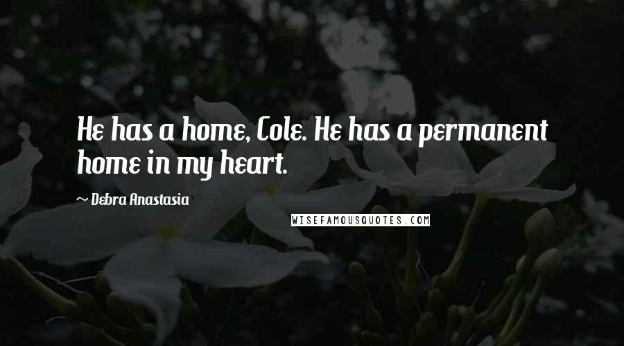 Debra Anastasia Quotes: He has a home, Cole. He has a permanent home in my heart.