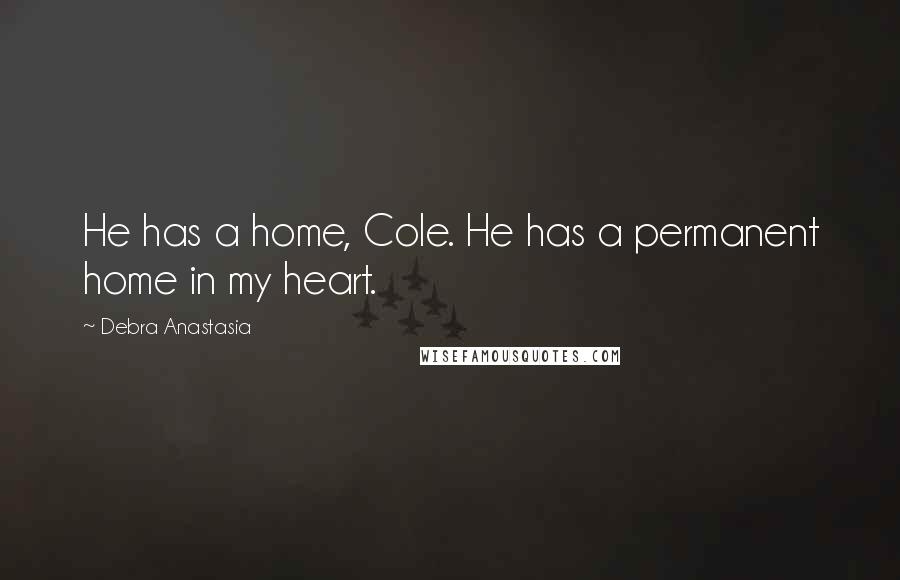 Debra Anastasia Quotes: He has a home, Cole. He has a permanent home in my heart.