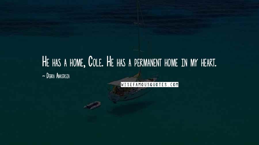 Debra Anastasia Quotes: He has a home, Cole. He has a permanent home in my heart.