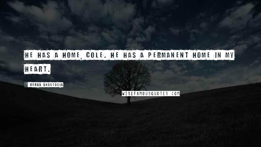 Debra Anastasia Quotes: He has a home, Cole. He has a permanent home in my heart.