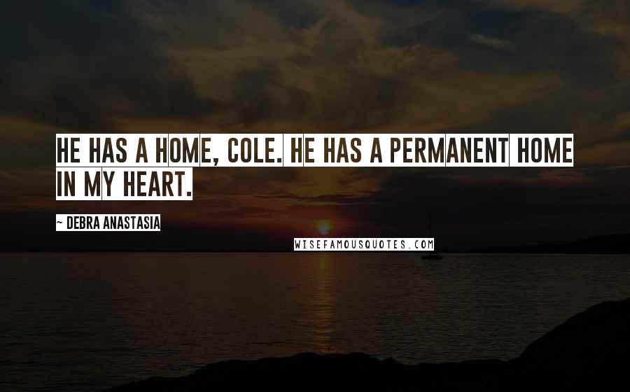 Debra Anastasia Quotes: He has a home, Cole. He has a permanent home in my heart.