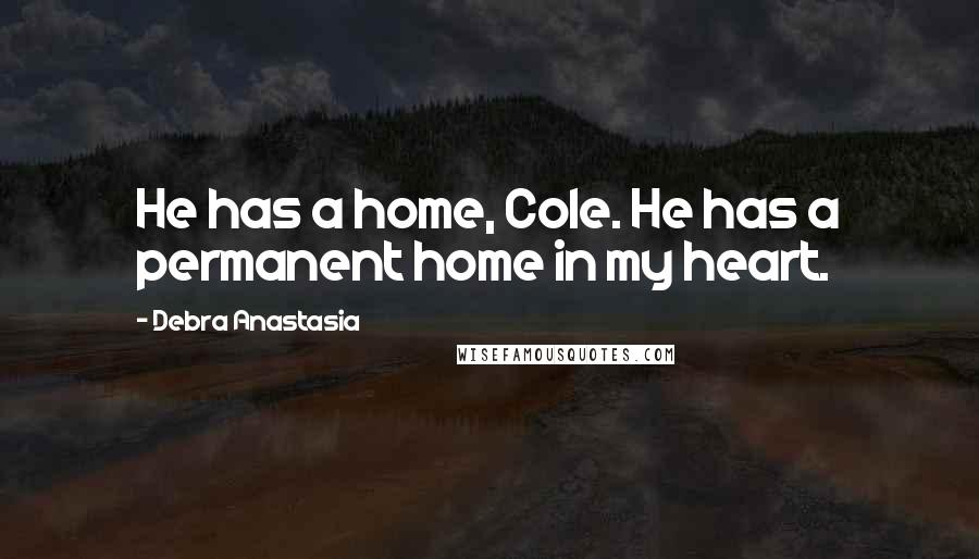 Debra Anastasia Quotes: He has a home, Cole. He has a permanent home in my heart.