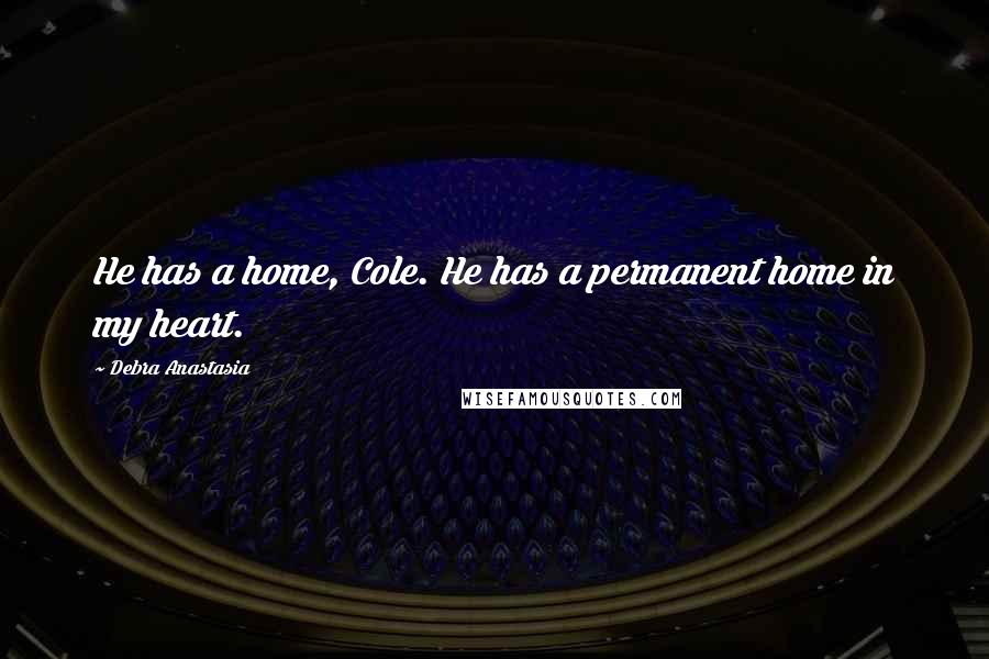 Debra Anastasia Quotes: He has a home, Cole. He has a permanent home in my heart.