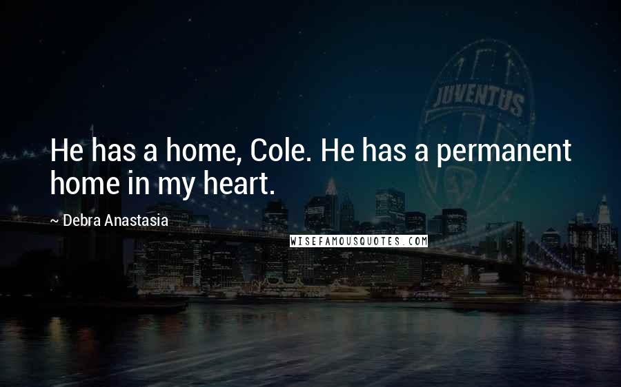 Debra Anastasia Quotes: He has a home, Cole. He has a permanent home in my heart.