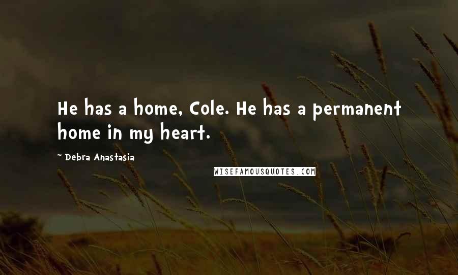 Debra Anastasia Quotes: He has a home, Cole. He has a permanent home in my heart.