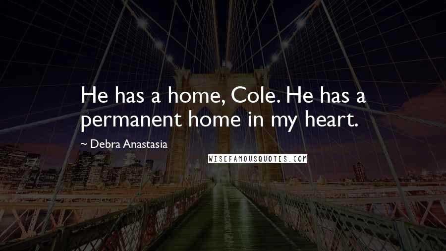 Debra Anastasia Quotes: He has a home, Cole. He has a permanent home in my heart.