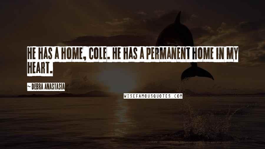 Debra Anastasia Quotes: He has a home, Cole. He has a permanent home in my heart.