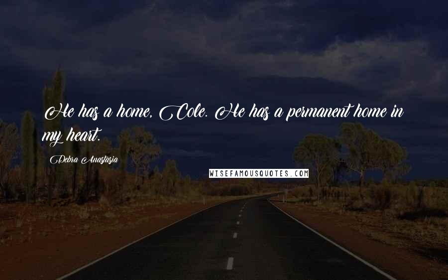 Debra Anastasia Quotes: He has a home, Cole. He has a permanent home in my heart.