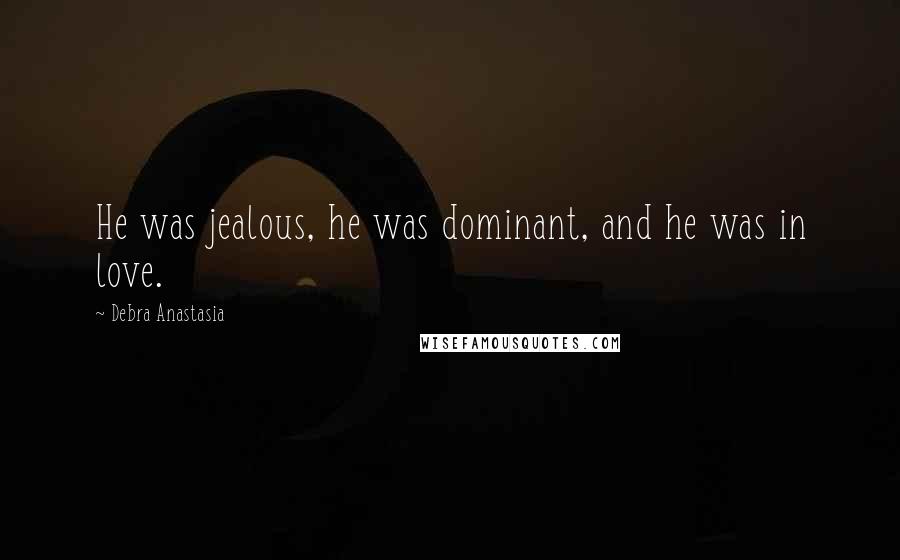 Debra Anastasia Quotes: He was jealous, he was dominant, and he was in love.