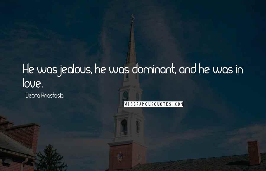 Debra Anastasia Quotes: He was jealous, he was dominant, and he was in love.