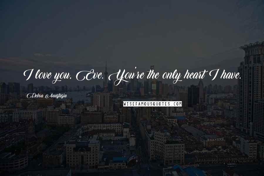 Debra Anastasia Quotes: I love you, Eve. You're the only heart I have.