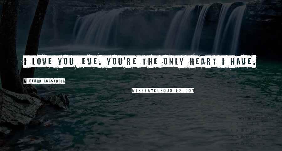 Debra Anastasia Quotes: I love you, Eve. You're the only heart I have.