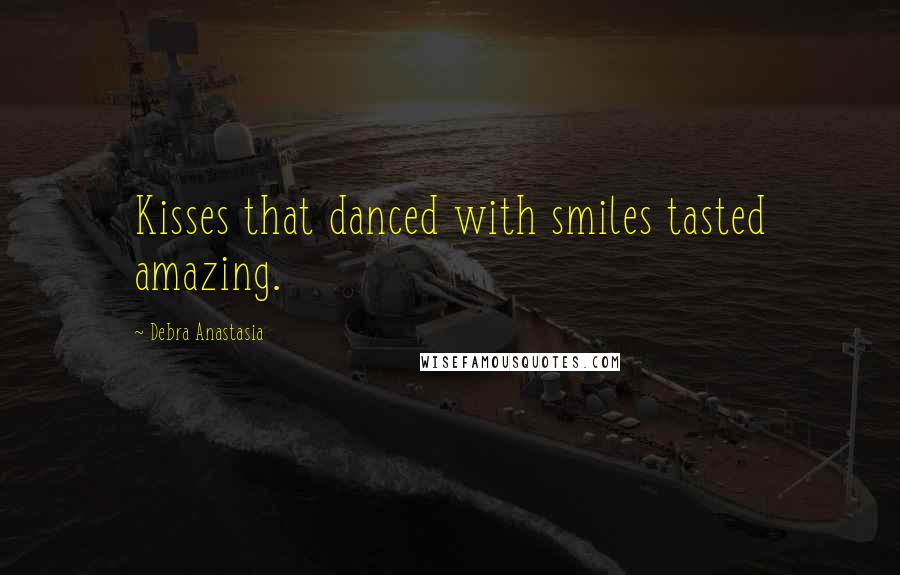 Debra Anastasia Quotes: Kisses that danced with smiles tasted amazing.