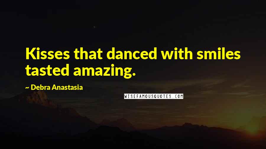 Debra Anastasia Quotes: Kisses that danced with smiles tasted amazing.