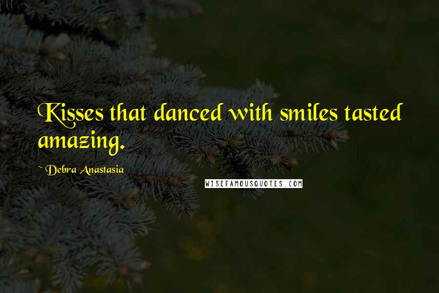 Debra Anastasia Quotes: Kisses that danced with smiles tasted amazing.