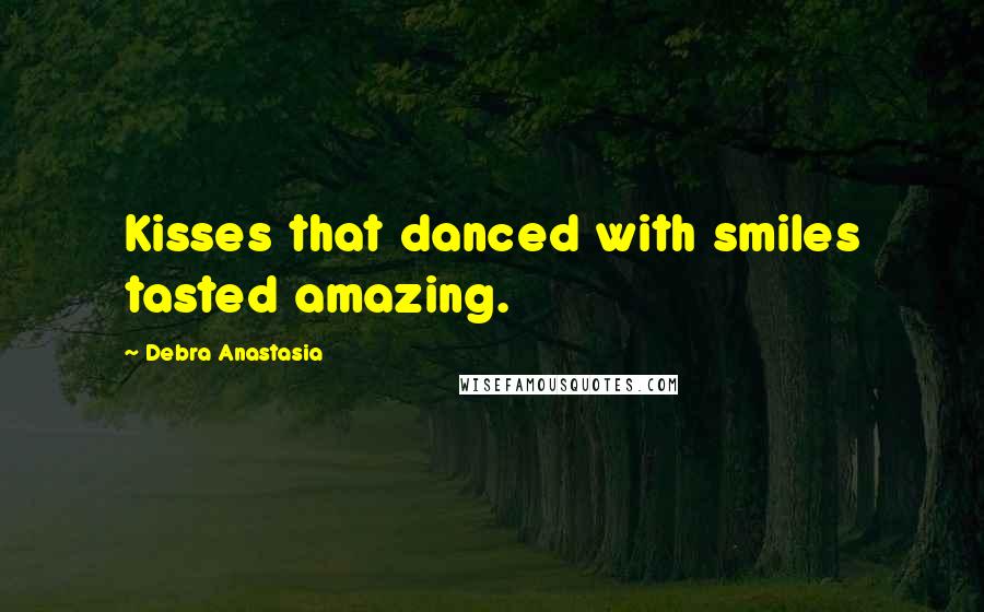 Debra Anastasia Quotes: Kisses that danced with smiles tasted amazing.