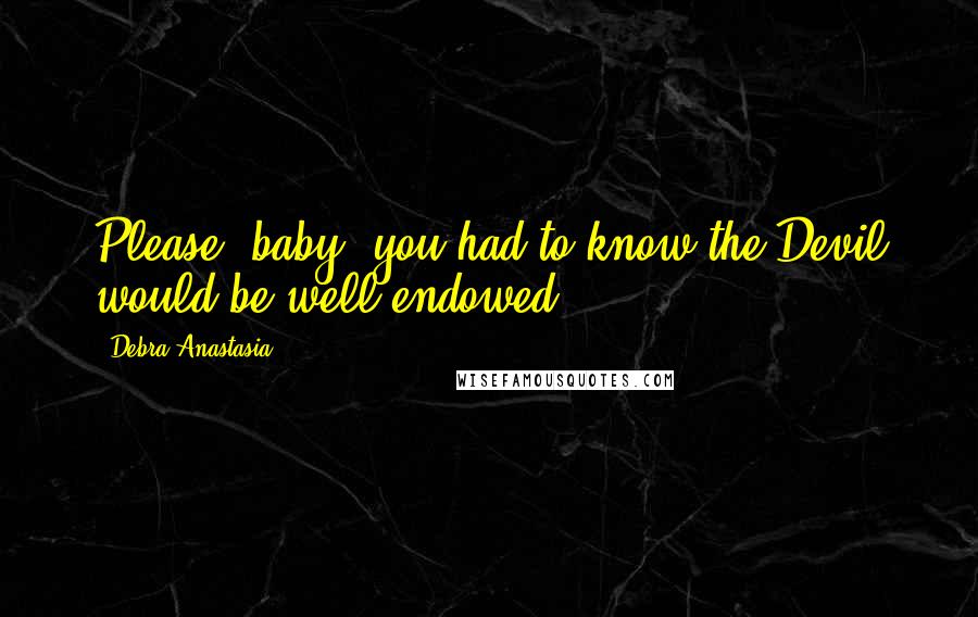 Debra Anastasia Quotes: Please, baby, you had to know the Devil would be well endowed.