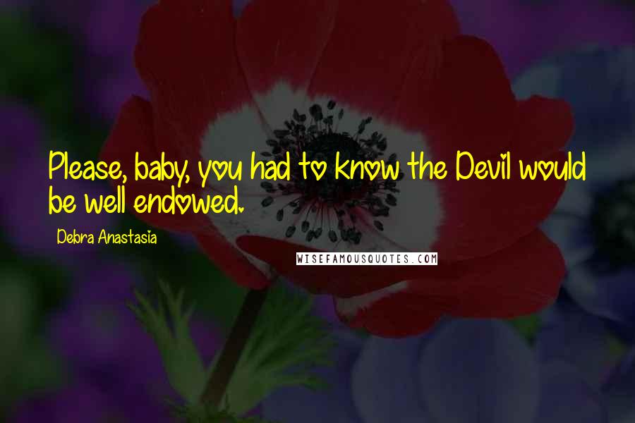 Debra Anastasia Quotes: Please, baby, you had to know the Devil would be well endowed.