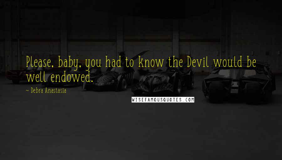 Debra Anastasia Quotes: Please, baby, you had to know the Devil would be well endowed.