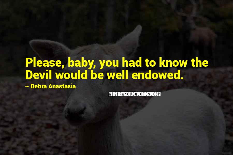 Debra Anastasia Quotes: Please, baby, you had to know the Devil would be well endowed.