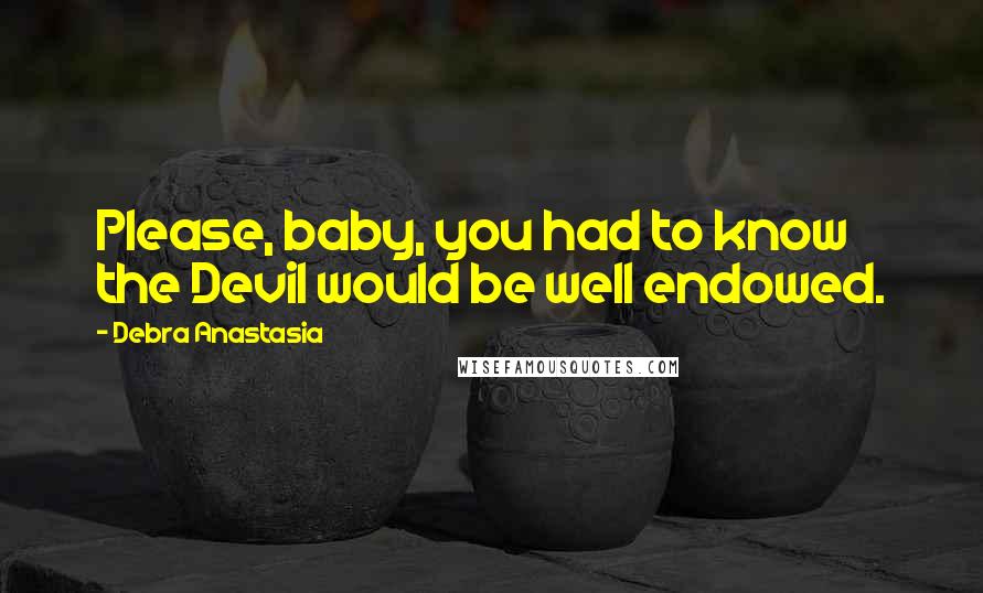 Debra Anastasia Quotes: Please, baby, you had to know the Devil would be well endowed.