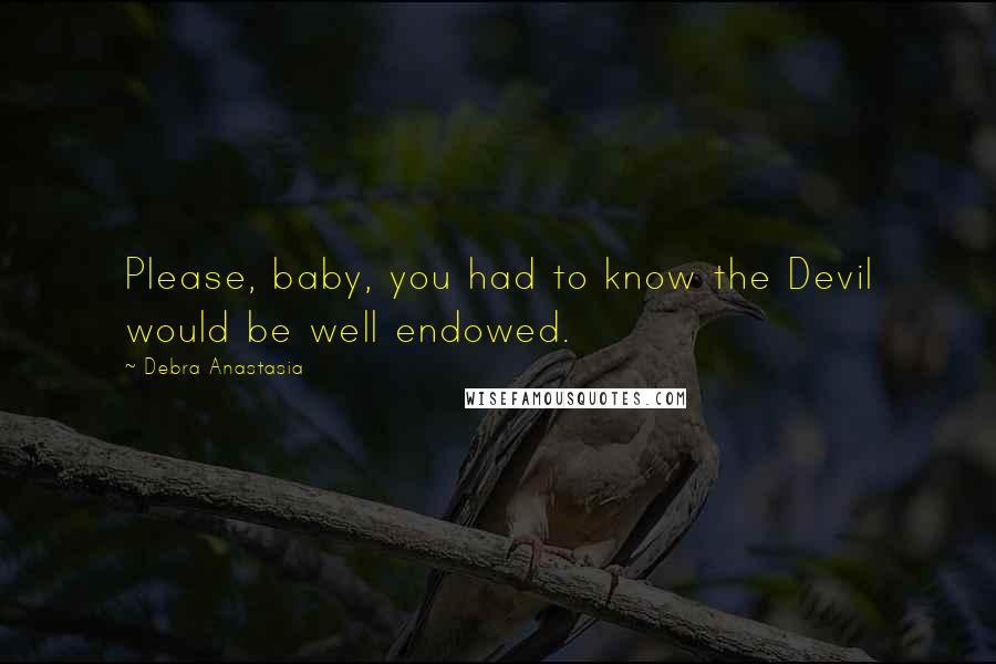 Debra Anastasia Quotes: Please, baby, you had to know the Devil would be well endowed.