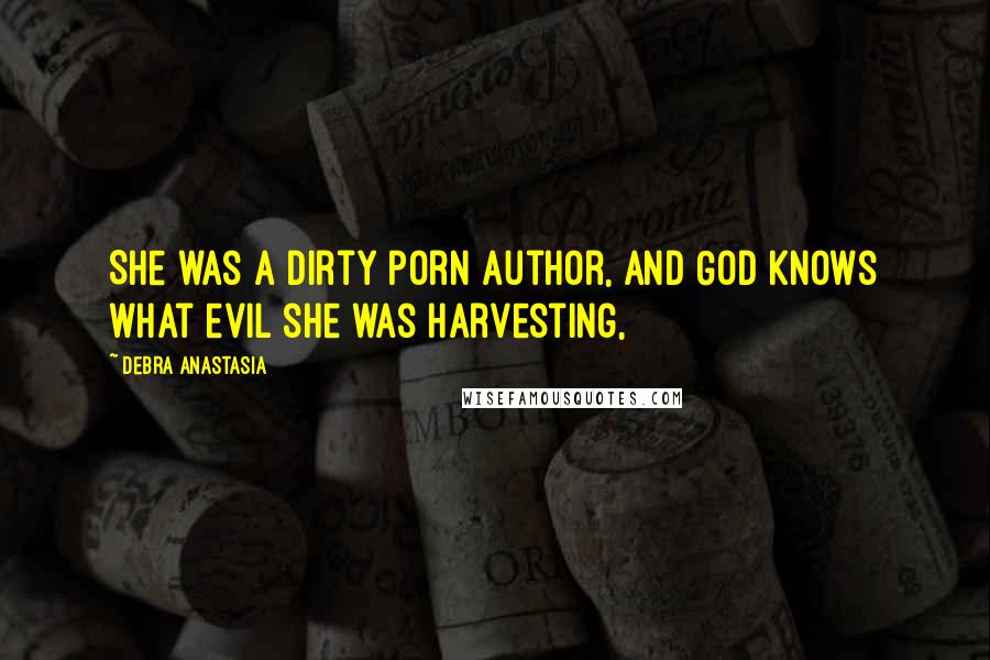 Debra Anastasia Quotes: She was a dirty porn author, and God knows what evil she was harvesting,