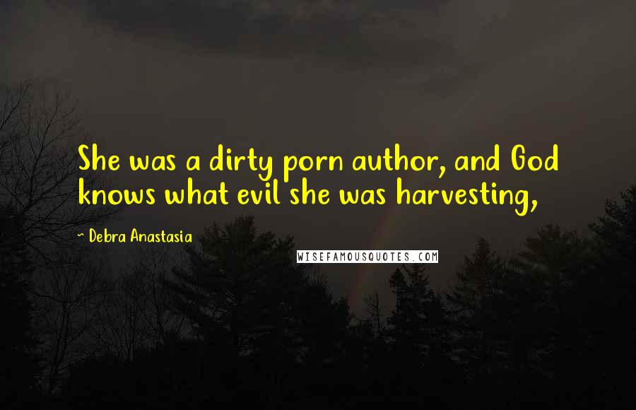 Debra Anastasia Quotes: She was a dirty porn author, and God knows what evil she was harvesting,