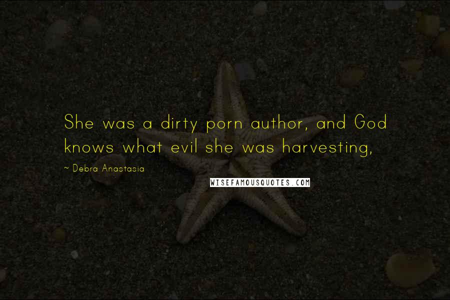 Debra Anastasia Quotes: She was a dirty porn author, and God knows what evil she was harvesting,