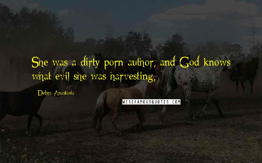 Debra Anastasia Quotes: She was a dirty porn author, and God knows what evil she was harvesting,