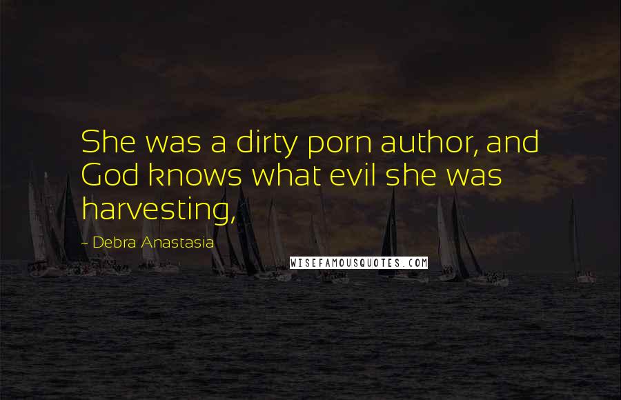 Debra Anastasia Quotes: She was a dirty porn author, and God knows what evil she was harvesting,