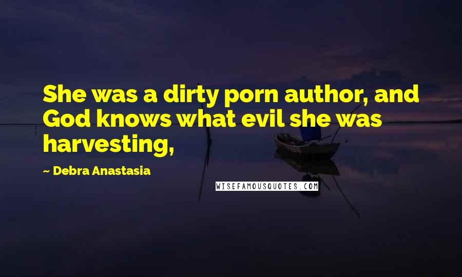 Debra Anastasia Quotes: She was a dirty porn author, and God knows what evil she was harvesting,