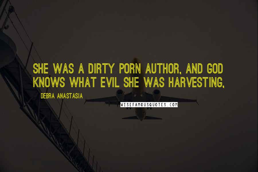 Debra Anastasia Quotes: She was a dirty porn author, and God knows what evil she was harvesting,