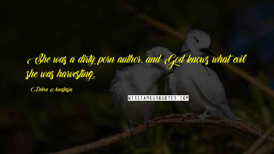 Debra Anastasia Quotes: She was a dirty porn author, and God knows what evil she was harvesting,